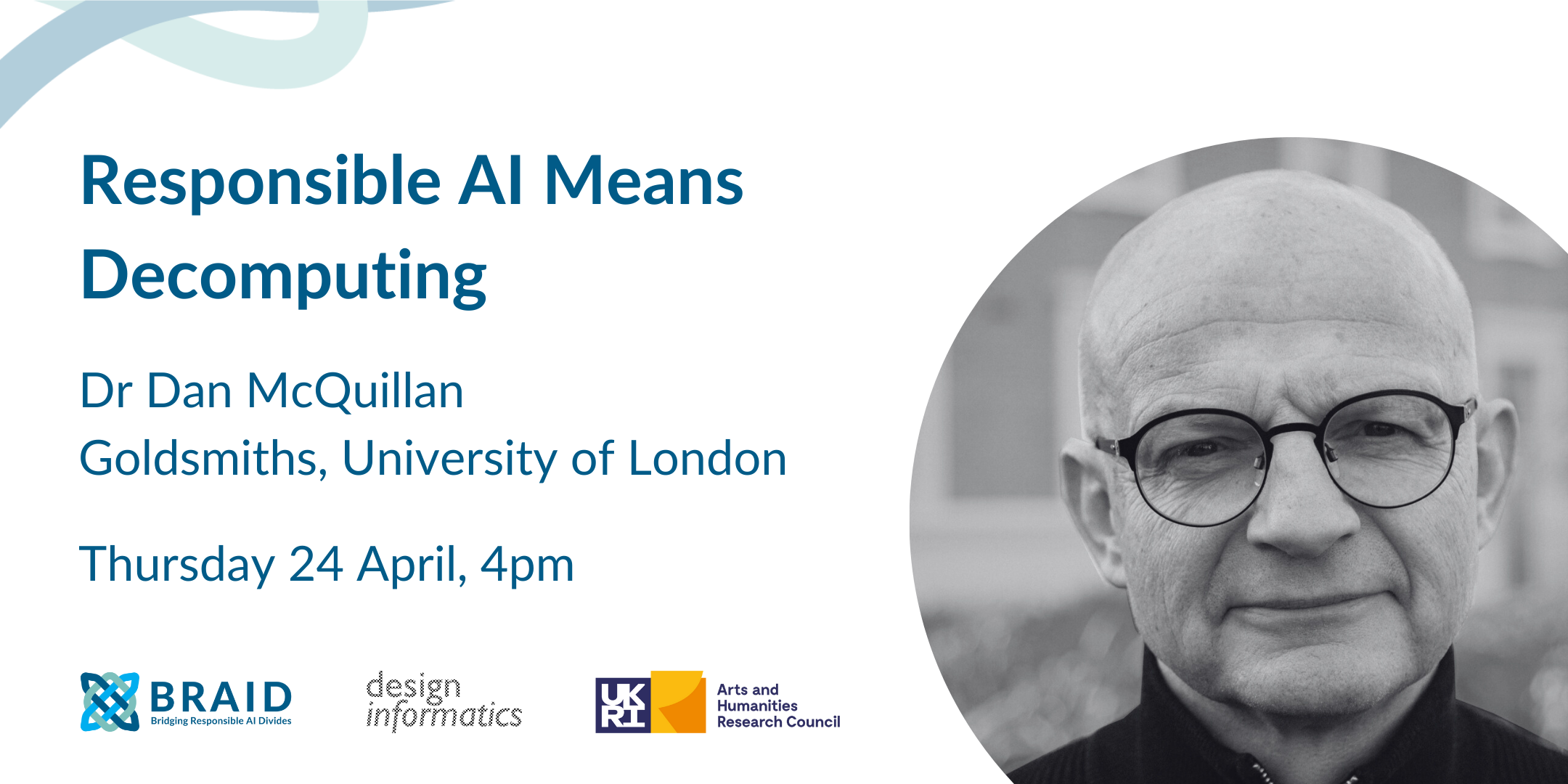 Responsible AI means decomputing Dr Dan McQuillan Goldsmiths, University of London Thursday 19 May, 4pm